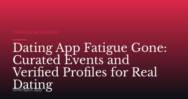 Dating App Fatigue Gone: Curated Events and Verified Profiles for Real Dating