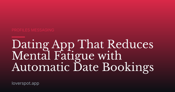 Dating App That Reduces Mental Fatigue with Automatic Date Bookings