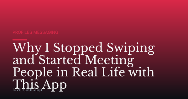 Why I Stopped Swiping and Started Meeting People in Real Life with This App