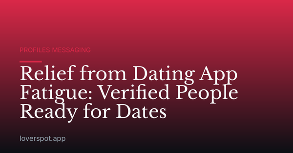 Relief from Dating App Fatigue: Verified People Ready for Dates