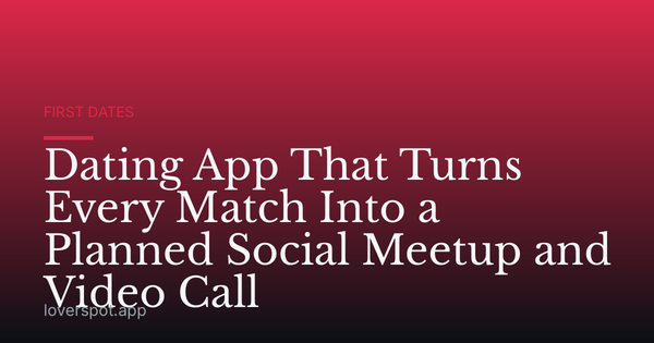 Dating App That Turns Every Match Into a Planned Social Meetup and Video Call
