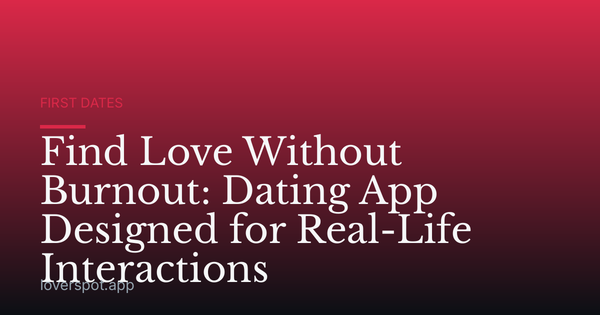 Find Love Without Burnout: Dating App Designed for Real-Life Interactions
