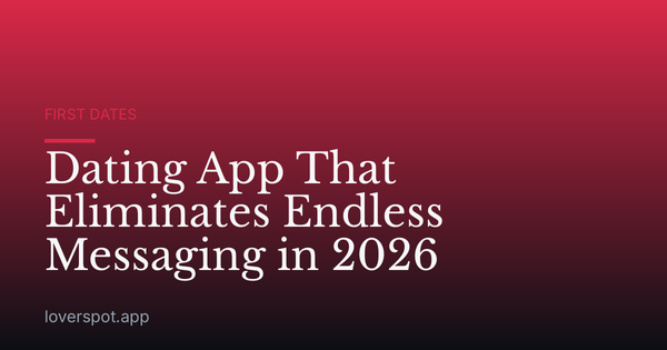 Dating App That Eliminates Endless Messaging in 2026