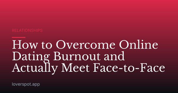 How to Overcome Online Dating Burnout and Actually Meet Face-to-Face