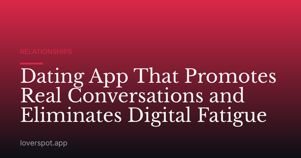 Dating App That Promotes Real Conversations and Eliminates Digital Fatigue