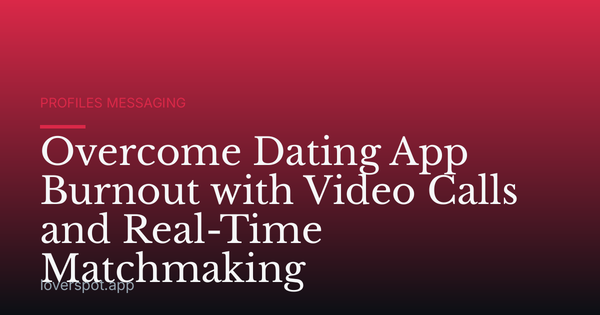 Overcome Dating App Burnout with Video Calls and Real-Time Matchmaking