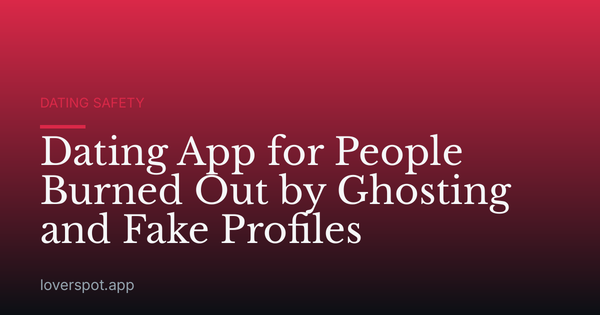 Dating App for People Burned Out by Ghosting and Fake Profiles