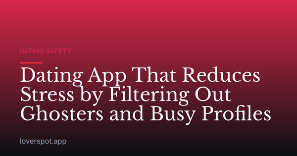 Dating App That Reduces Stress by Filtering Out Ghosters and Busy Profiles