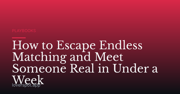 How to Escape Endless Matching and Meet Someone Real in Under a Week
