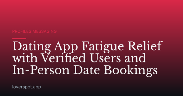 Dating App Fatigue Relief with Verified Users and In-Person Date Bookings