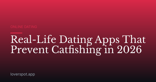 Real-Life Dating Apps That Prevent Catfishing in 2026
