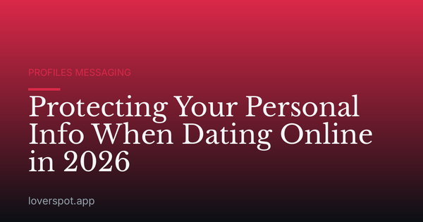 Protecting Your Personal Info When Dating Online in 2026