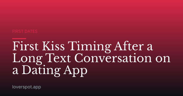 First Kiss Timing After a Long Text Conversation on a Dating App