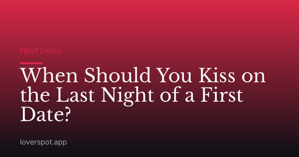 When Should You Kiss on the Last Night of a First Date?