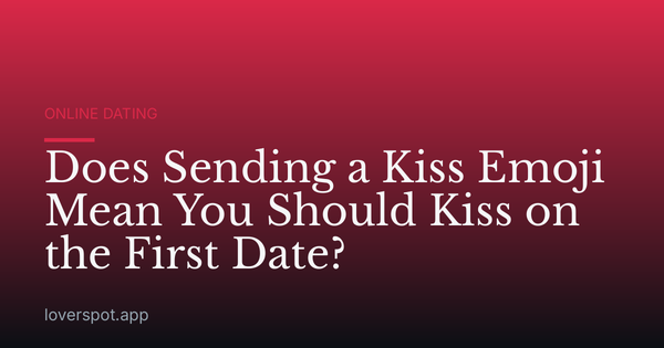 Does Sending a Kiss Emoji Mean You Should Kiss on the First Date?