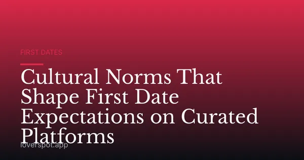 Cultural Norms That Shape First Date Expectations on Curated Platforms