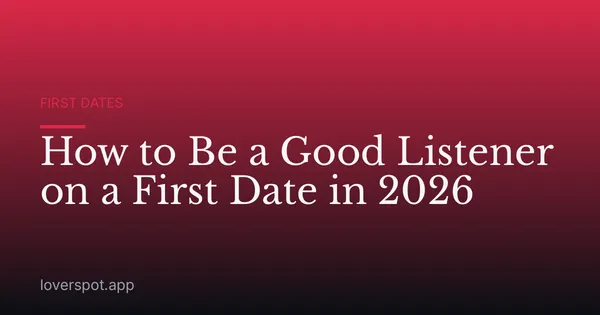 How to Be a Good Listener on a First Date in 2026