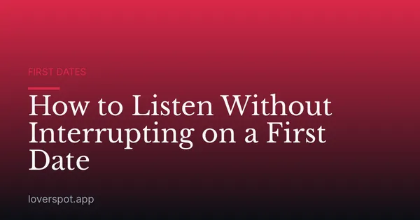 How to Listen Without Interrupting on a First Date