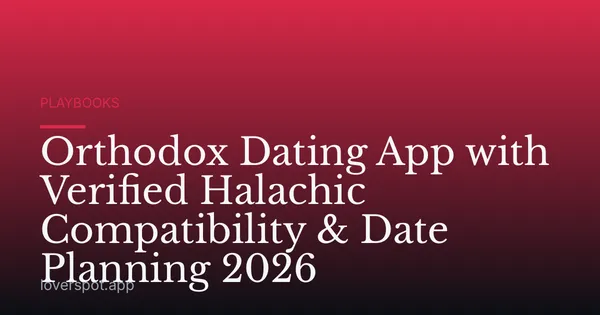 Orthodox Dating App with Verified Halachic Compatibility & Date Planning 2026