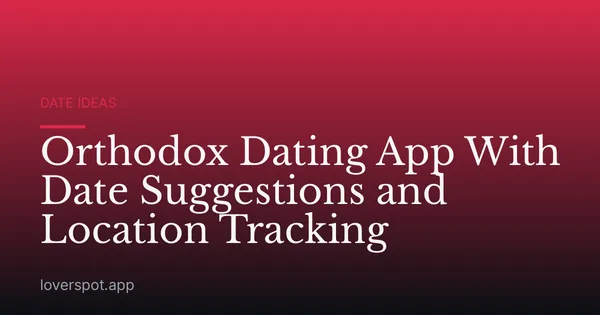 Orthodox Dating App With Date Suggestions and Location Tracking