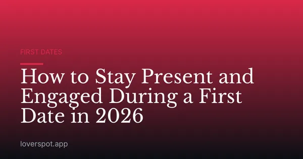 How to Stay Present and Engaged During a First Date in 2026