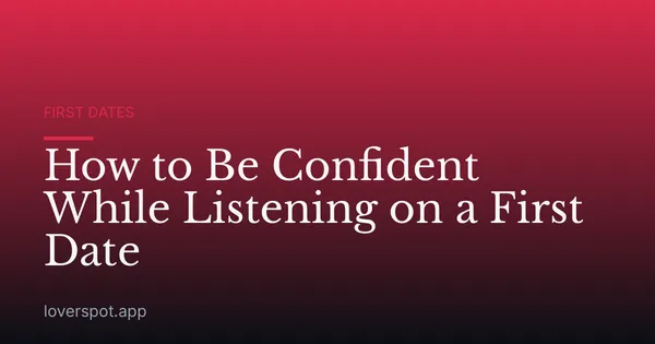 How to Be Confident While Listening on a First Date