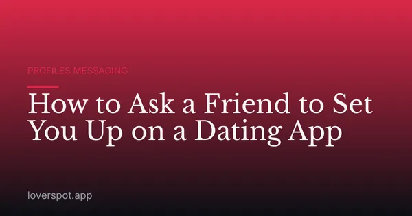 How to Ask a Friend to Set You Up on a Dating App