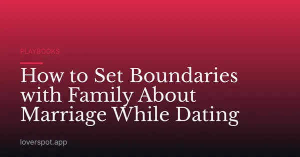 How to Set Boundaries with Family About Marriage While Dating