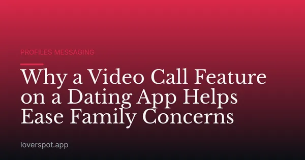 Why a Video Call Feature on a Dating App Helps Ease Family Concerns