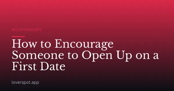 How to Encourage Someone to Open Up on a First Date