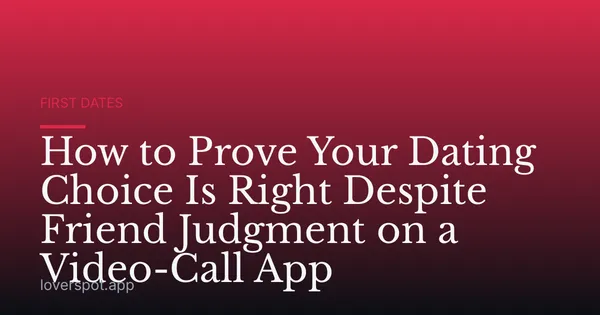 How to Prove Your Dating Choice Is Right Despite Friend Judgment on a Video-Call App