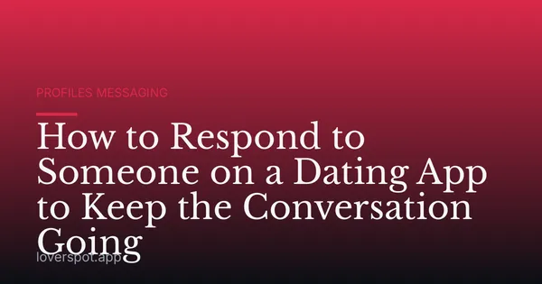 How to Respond to Someone on a Dating App to Keep the Conversation Going