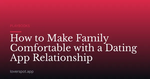 How to Make Family Comfortable with a Dating App Relationship