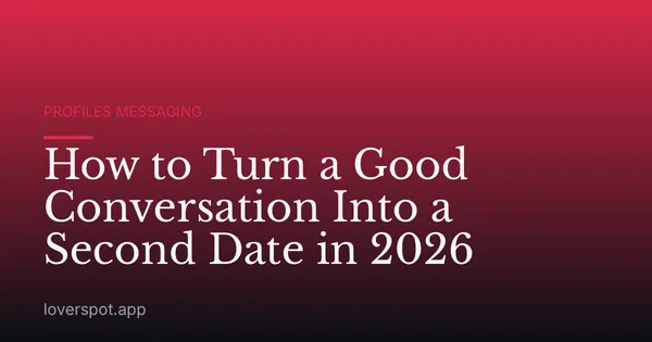 How to Turn a Good Conversation Into a Second Date in 2026