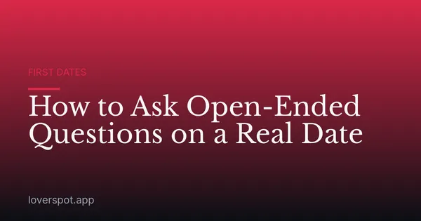 How to Ask Open-Ended Questions on a Real Date