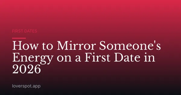 How to Mirror Someone's Energy on a First Date in 2026