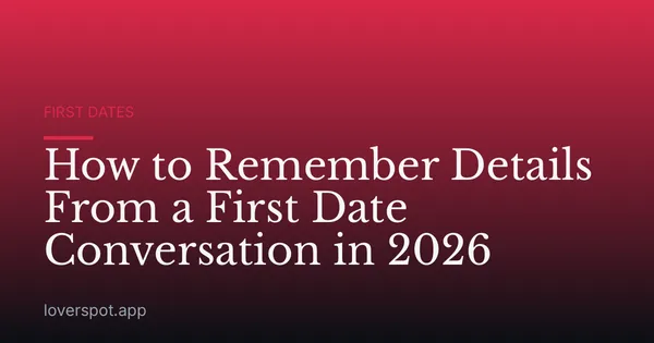 How to Remember Details From a First Date Conversation in 2026