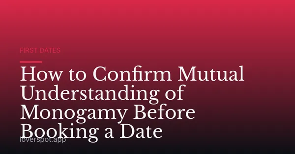 How to Confirm Mutual Understanding of Monogamy Before Booking a Date