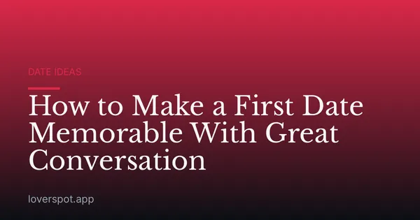 How to Make a First Date Memorable With Great Conversation