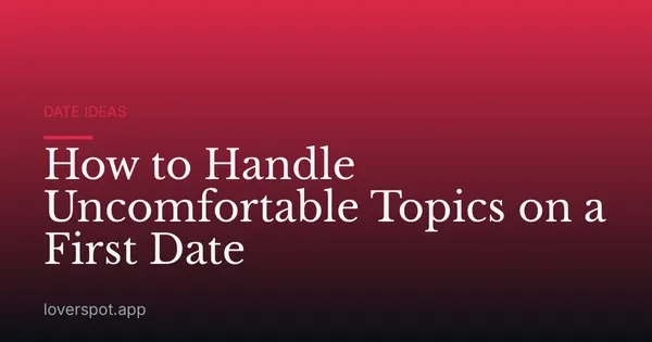 How to Handle Uncomfortable Topics on a First Date