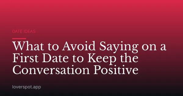 What to Avoid Saying on a First Date to Keep the Conversation Positive