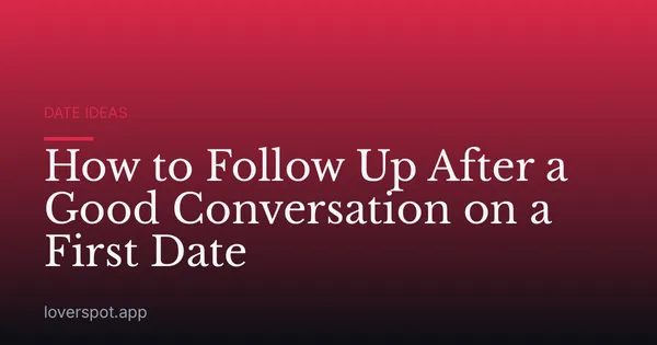 How to Follow Up After a Good Conversation on a First Date