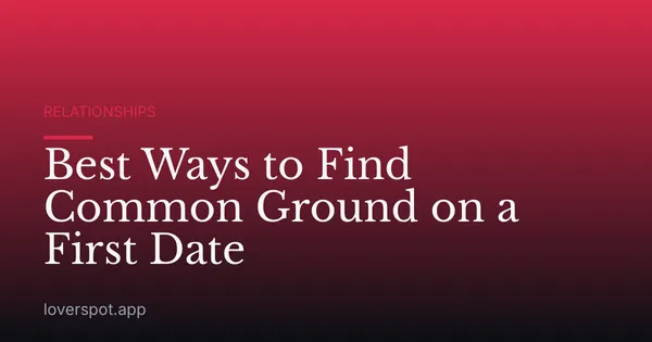 Best Ways to Find Common Ground on a First Date