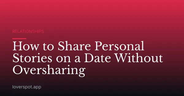 How to Share Personal Stories on a Date Without Oversharing