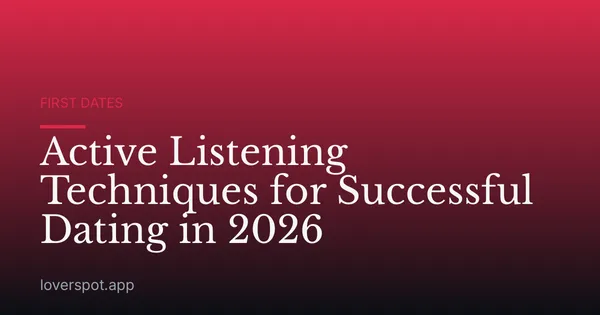 Active Listening Techniques for Successful Dating in 2026