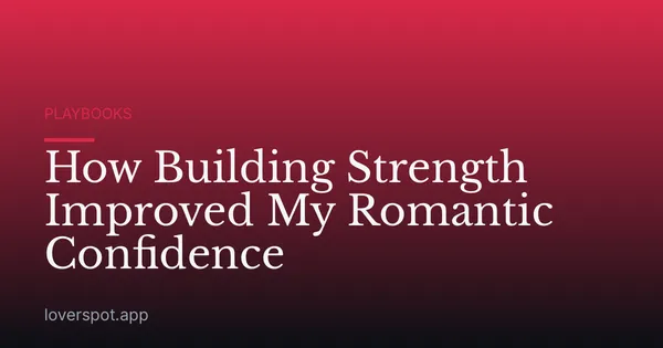 How Building Strength Improved My Romantic Confidence