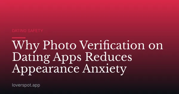 Why Photo Verification on Dating Apps Reduces Appearance Anxiety