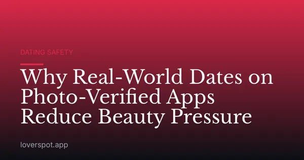 Why Real-World Dates on Photo-Verified Apps Reduce Beauty Pressure