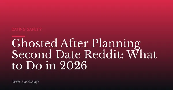 Ghosted After Planning Second Date Reddit: What to Do in 2026