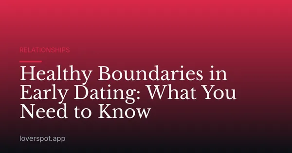 Healthy Boundaries in Early Dating: What You Need to Know